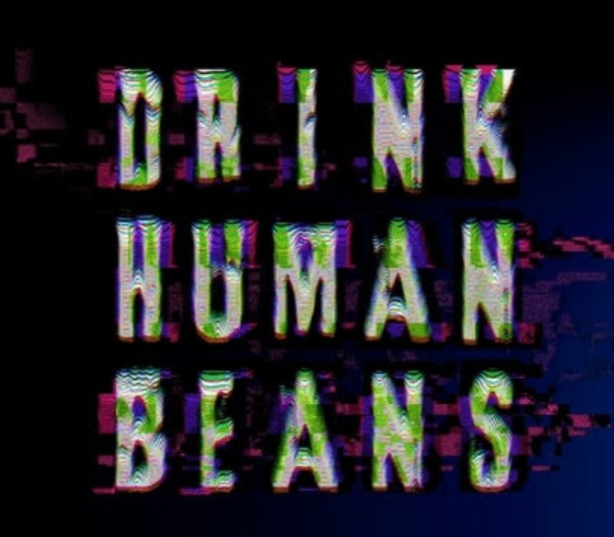 DRINK HUMAN BEANS 