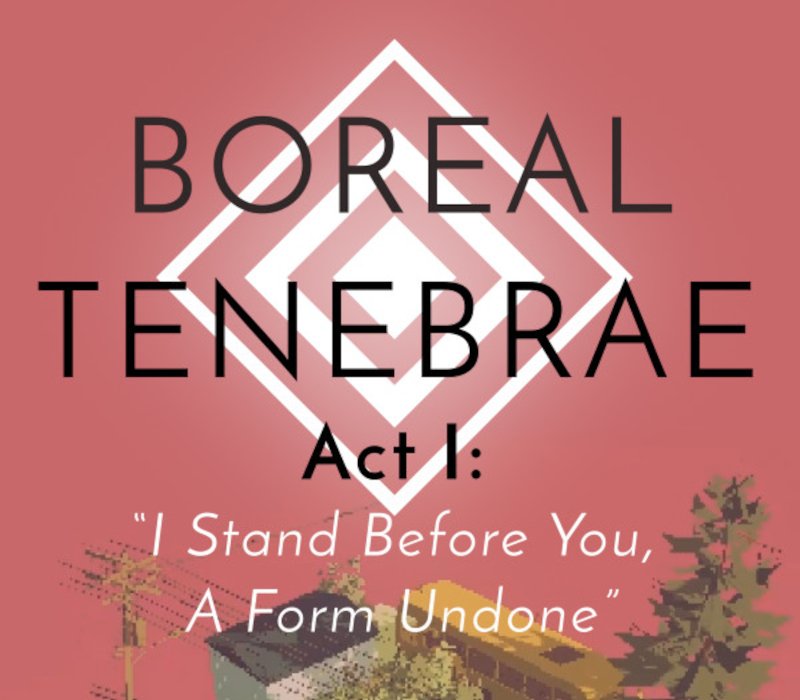 Boreal Tenebrae Act I: “I Stand Before You, A Form Undone” 